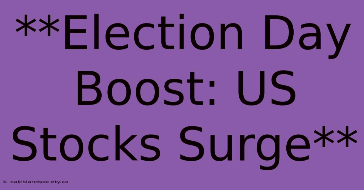 **Election Day Boost: US Stocks Surge**