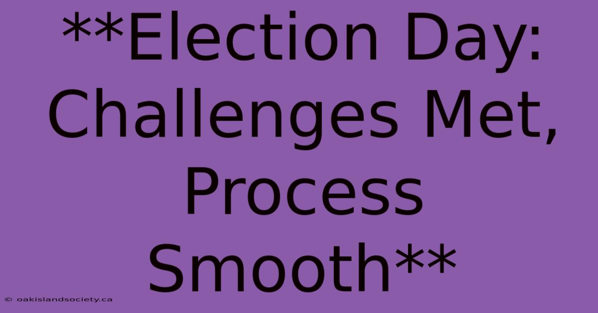 **Election Day: Challenges Met, Process Smooth**