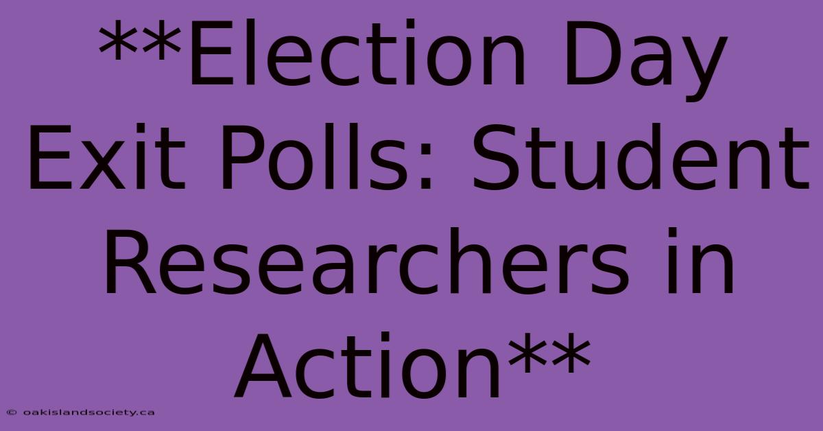 **Election Day Exit Polls: Student Researchers In Action** 