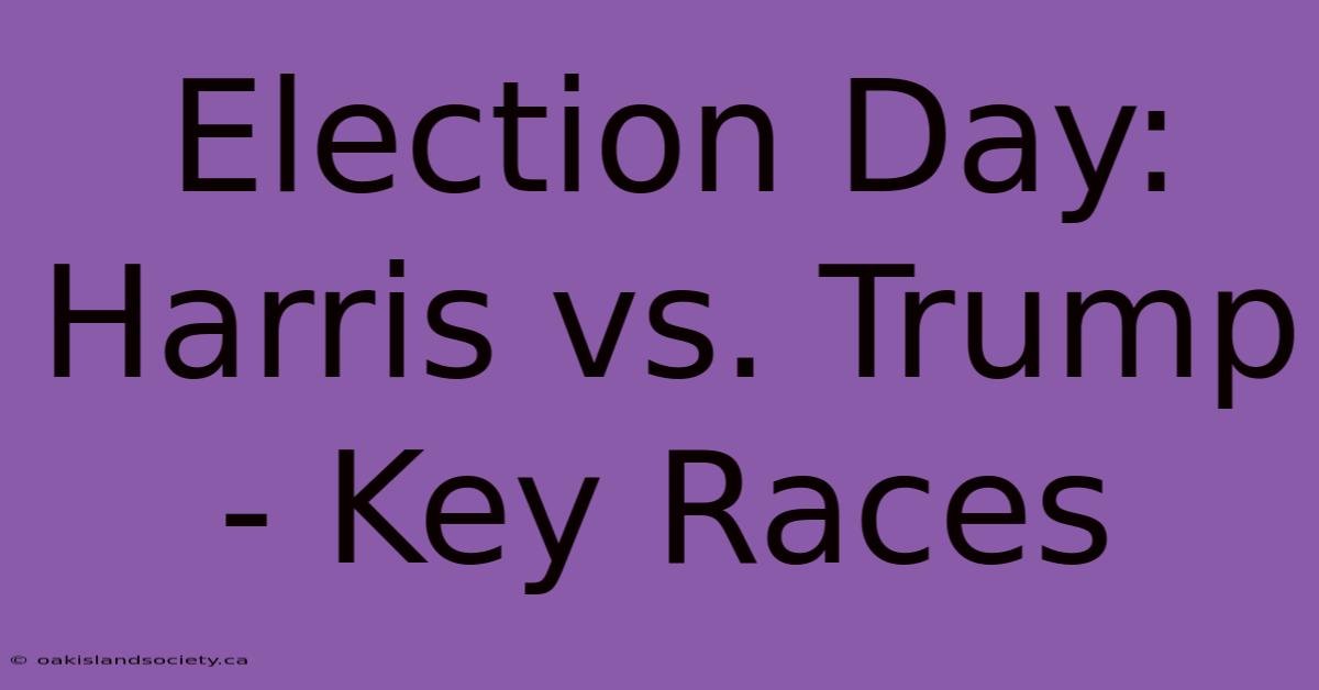 Election Day: Harris Vs. Trump - Key Races