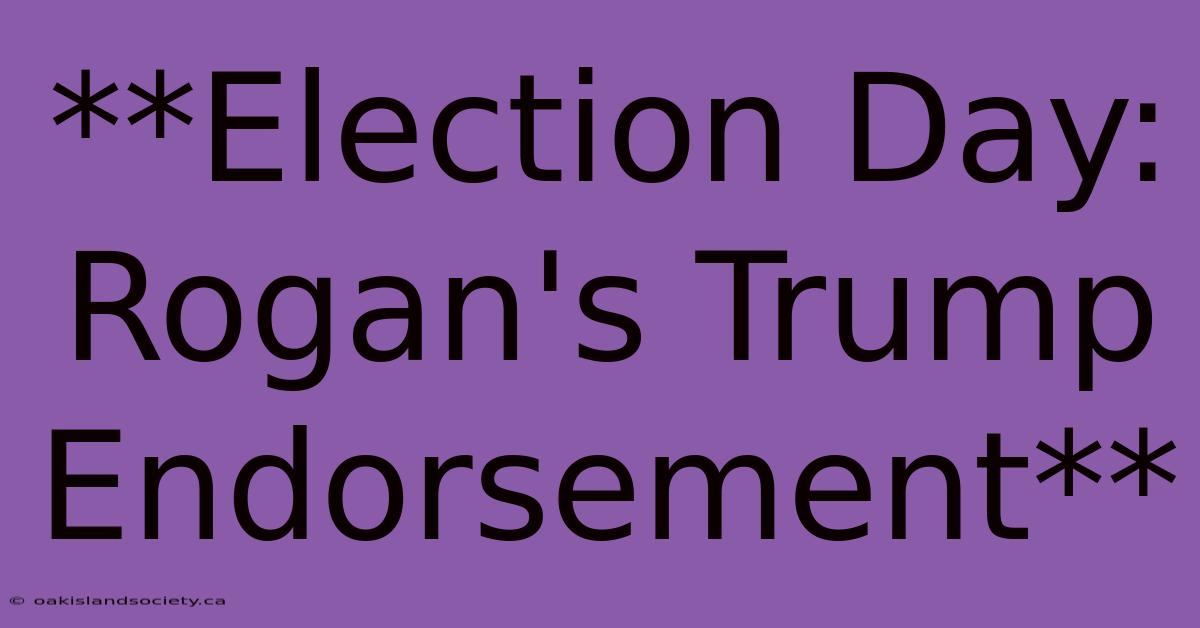 **Election Day: Rogan's Trump Endorsement** 