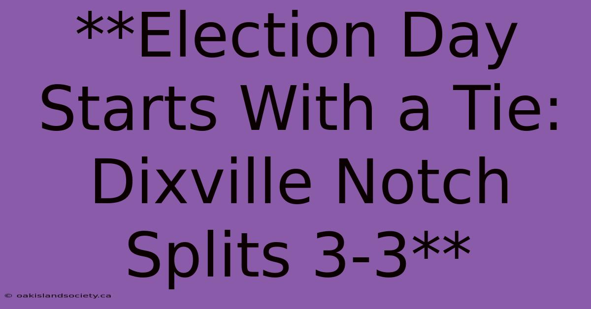 **Election Day Starts With A Tie: Dixville Notch Splits 3-3**