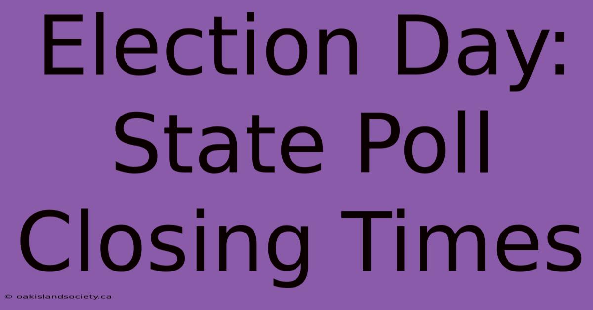 Election Day: State Poll Closing Times