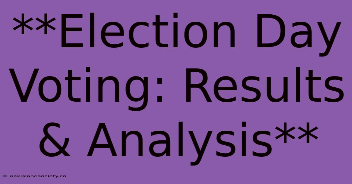 **Election Day Voting: Results & Analysis**