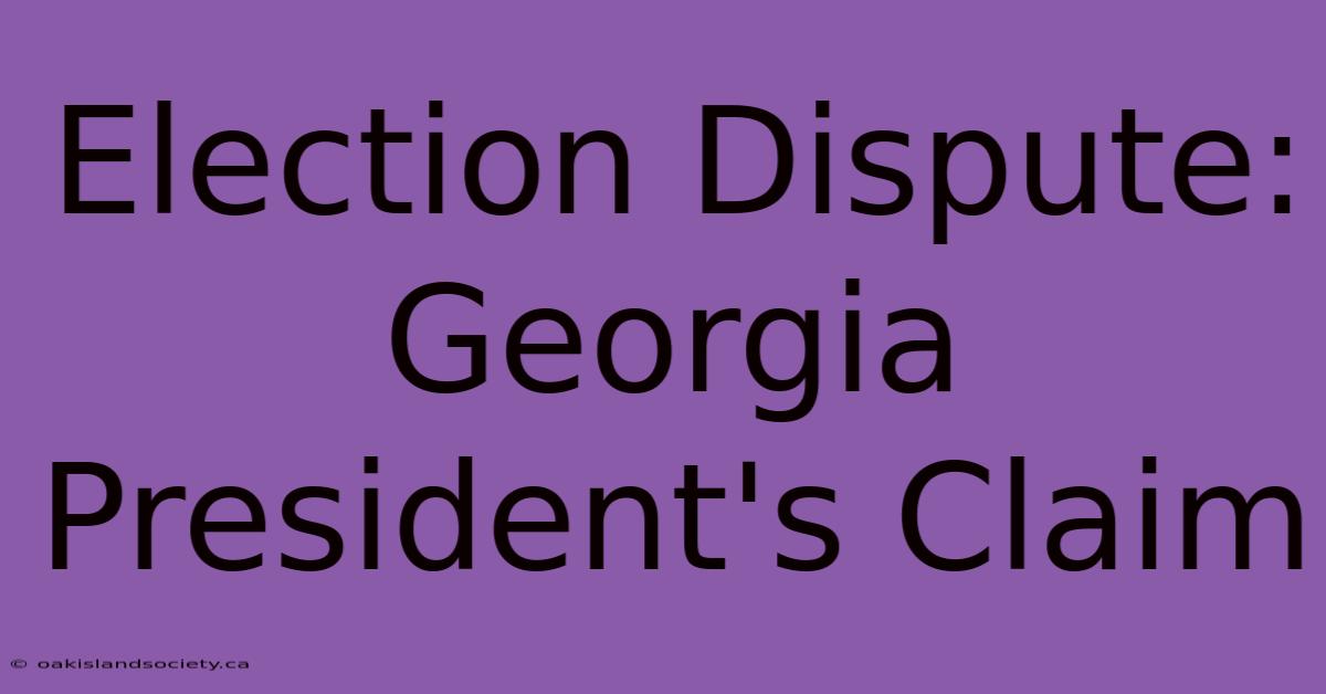 Election Dispute: Georgia President's Claim