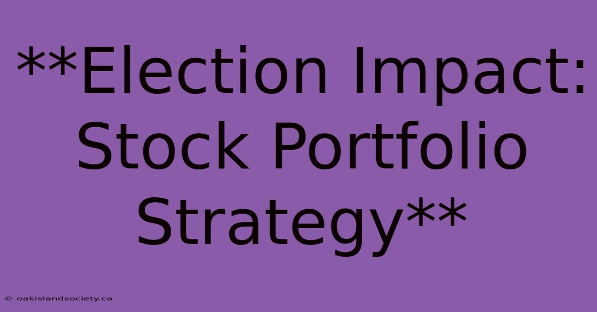 **Election Impact: Stock Portfolio Strategy**