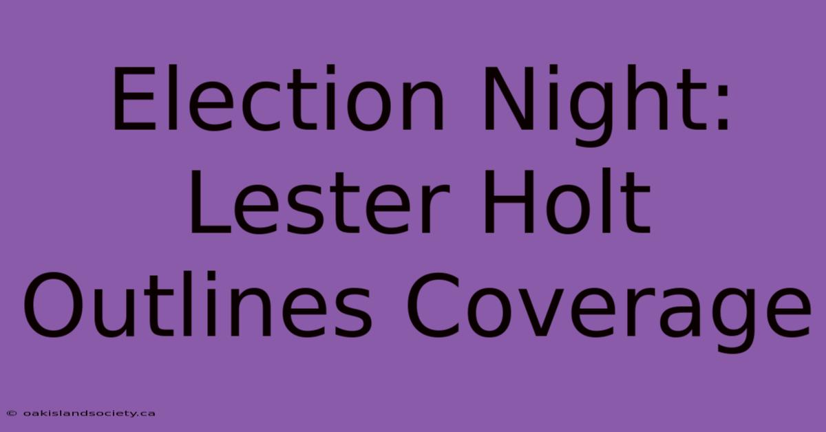 Election Night: Lester Holt Outlines Coverage