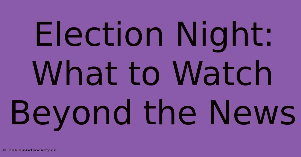 Election Night: What To Watch Beyond The News 