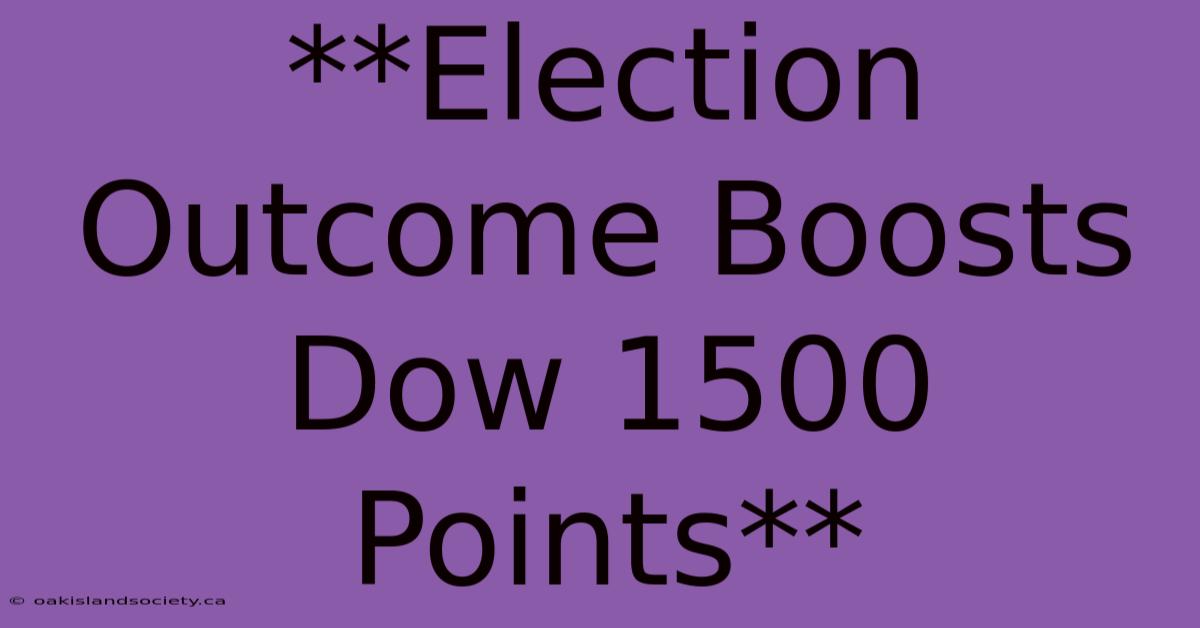 **Election Outcome Boosts Dow 1500 Points** 