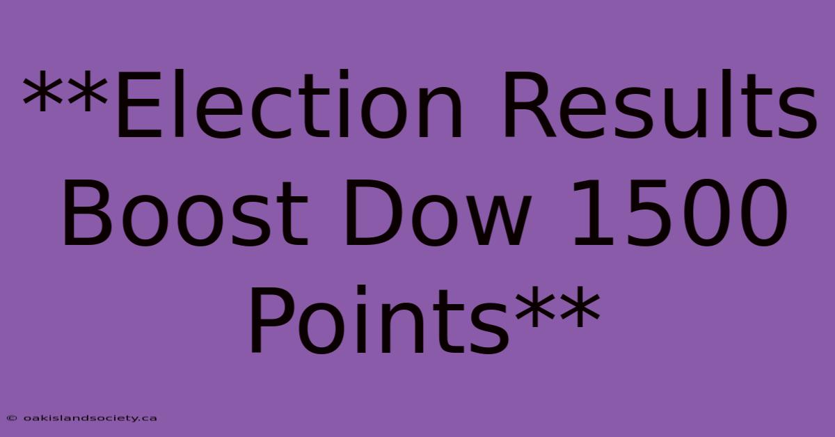 **Election Results Boost Dow 1500 Points** 