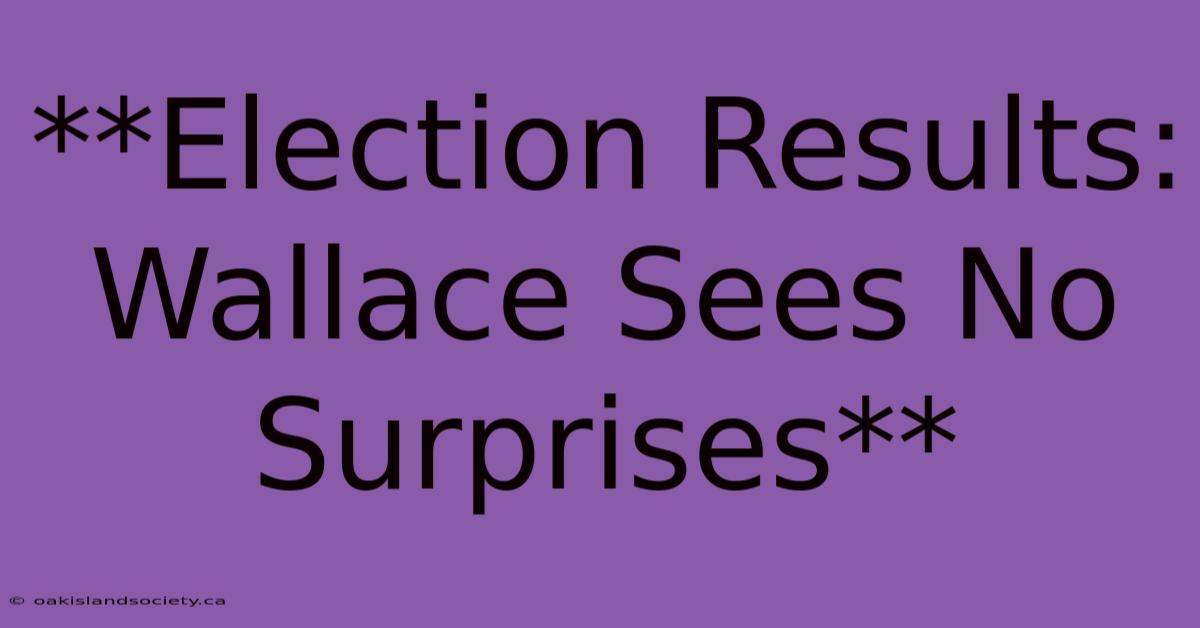 **Election Results: Wallace Sees No Surprises** 