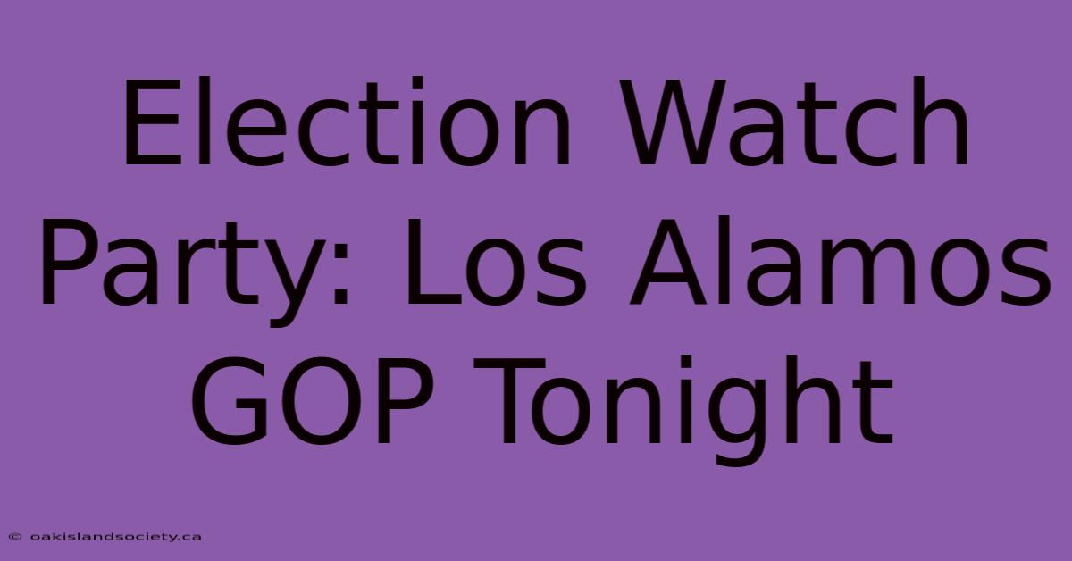 Election Watch Party: Los Alamos GOP Tonight 