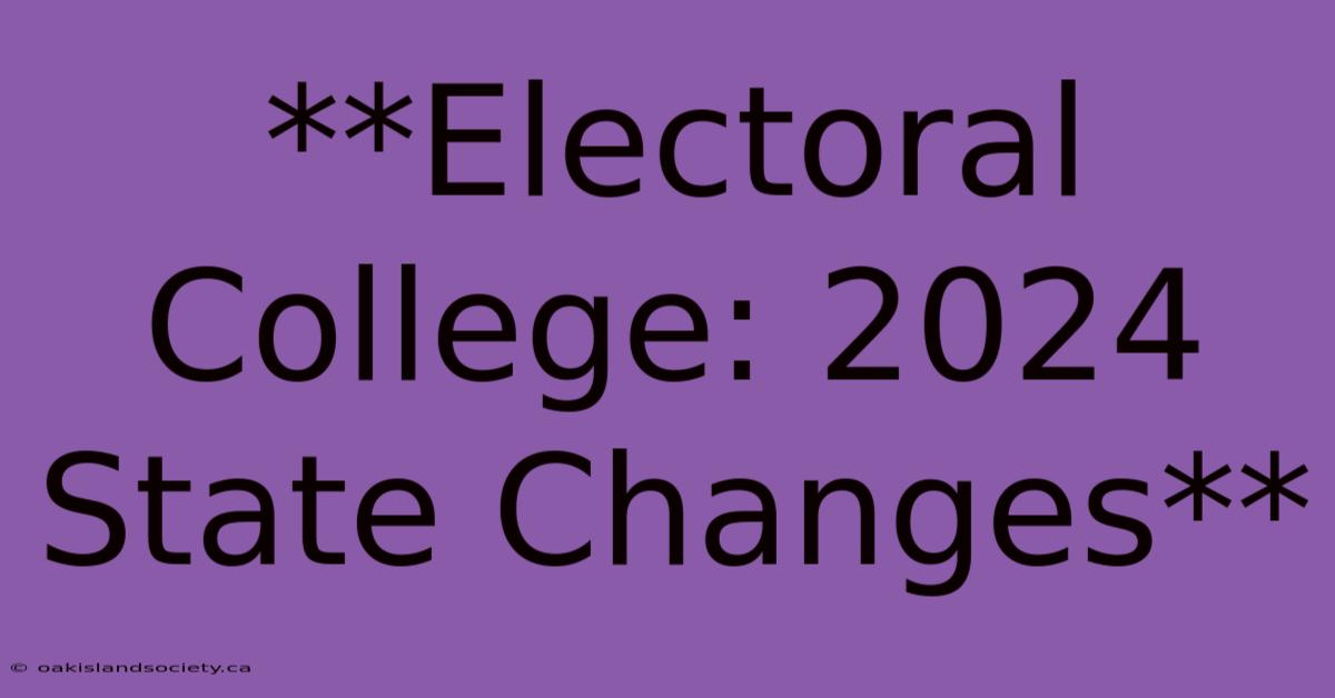 **Electoral College: 2024 State Changes**