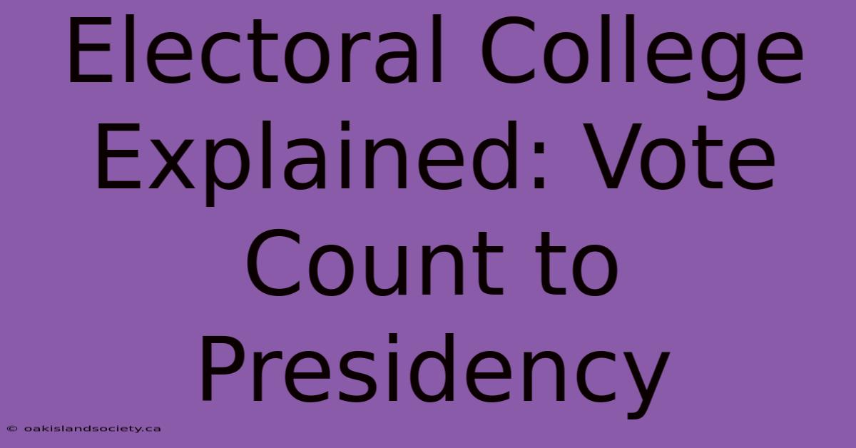 Electoral College Explained: Vote Count To Presidency