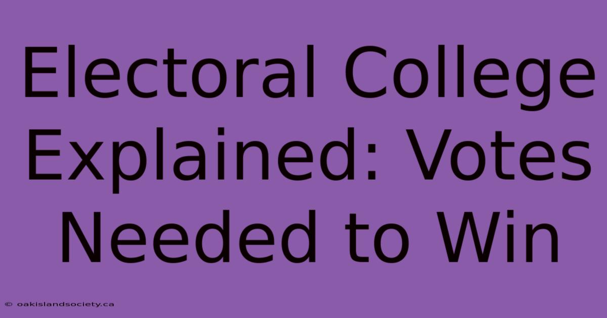 Electoral College Explained: Votes Needed To Win