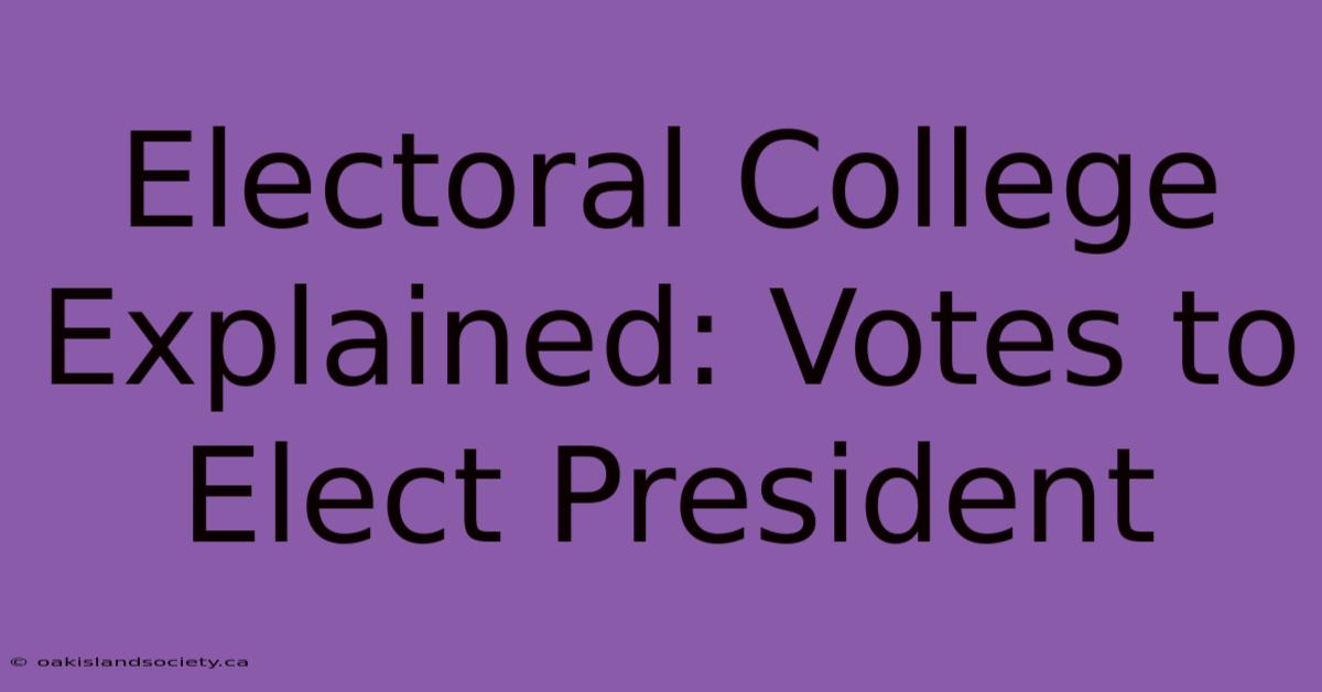 Electoral College Explained: Votes To Elect President