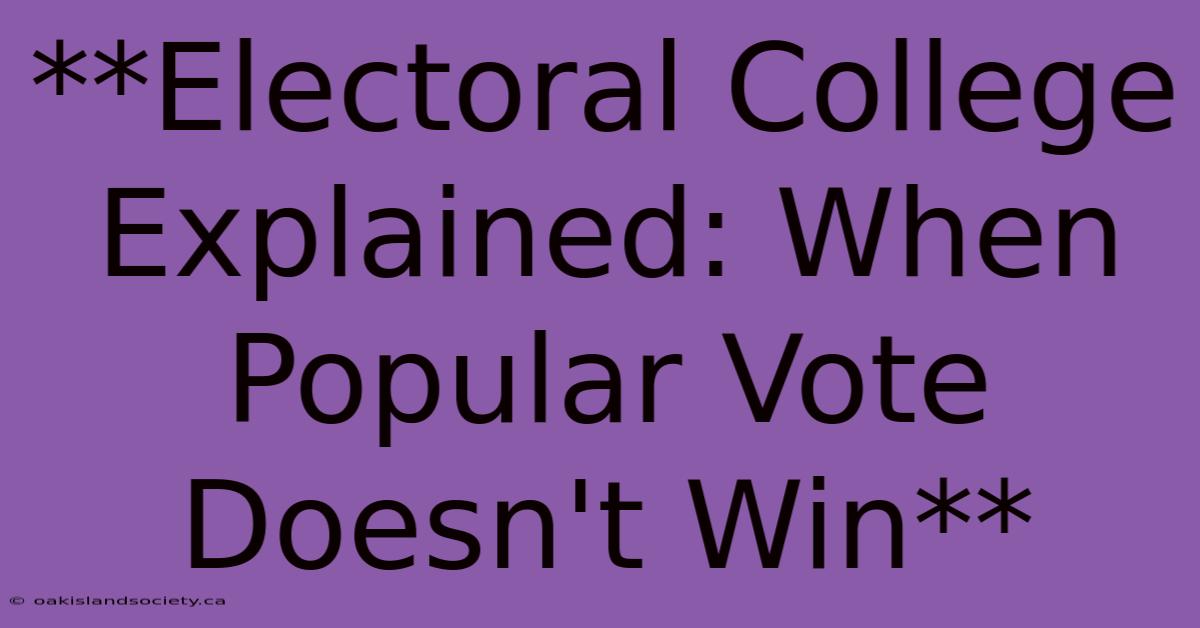 **Electoral College Explained: When Popular Vote Doesn't Win** 