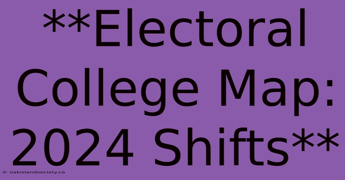 **Electoral College Map: 2024 Shifts**