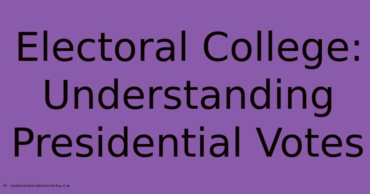 Electoral College: Understanding Presidential Votes 