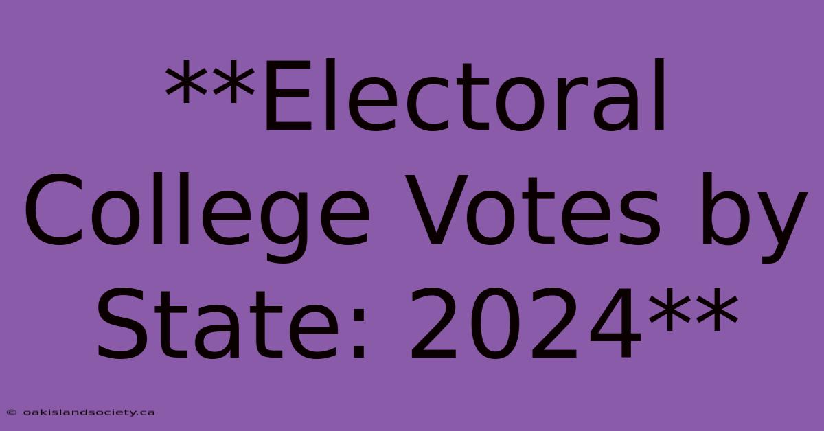 **Electoral College Votes By State: 2024**