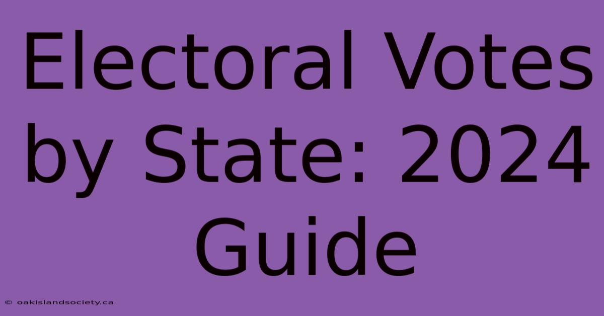 Electoral Votes By State: 2024 Guide