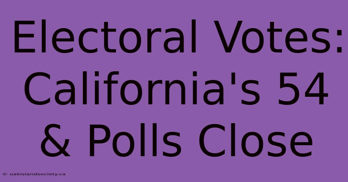 Electoral Votes: California's 54 & Polls Close 