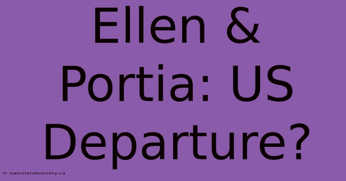 Ellen & Portia: US Departure?