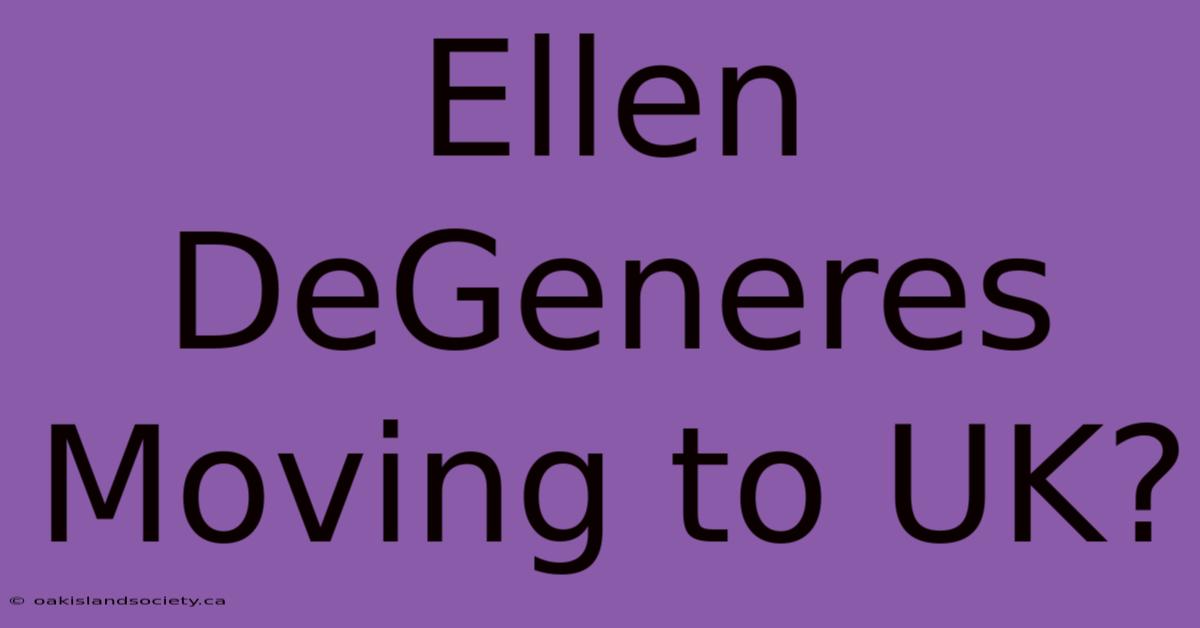 Ellen DeGeneres Moving To UK?