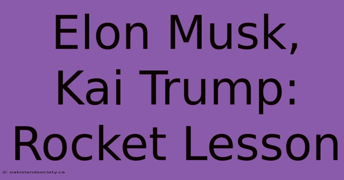 Elon Musk, Kai Trump: Rocket Lesson