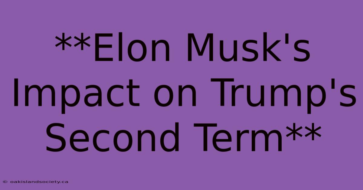 **Elon Musk's Impact On Trump's Second Term**