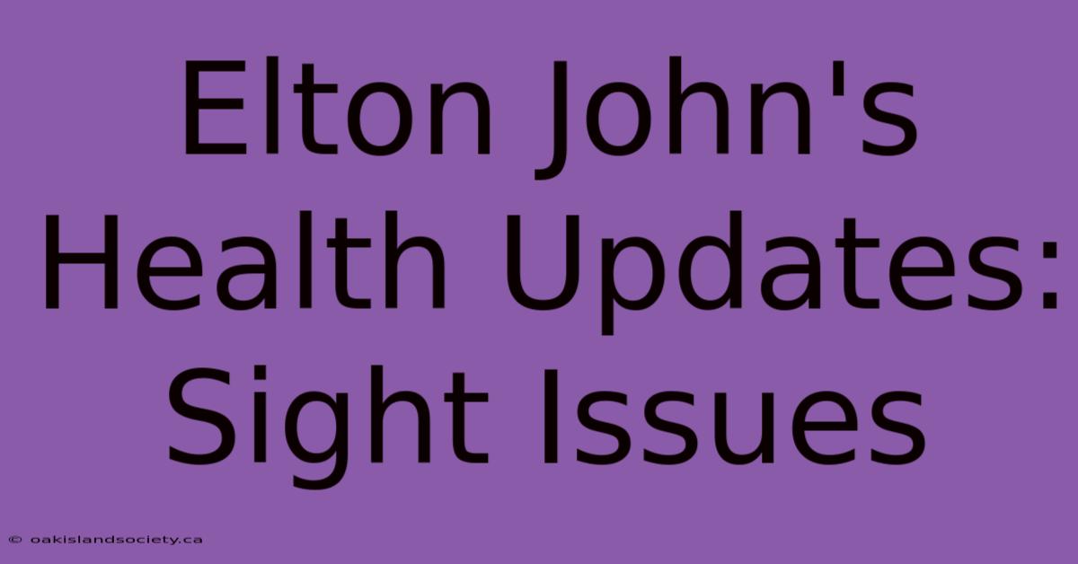 Elton John's Health Updates: Sight Issues