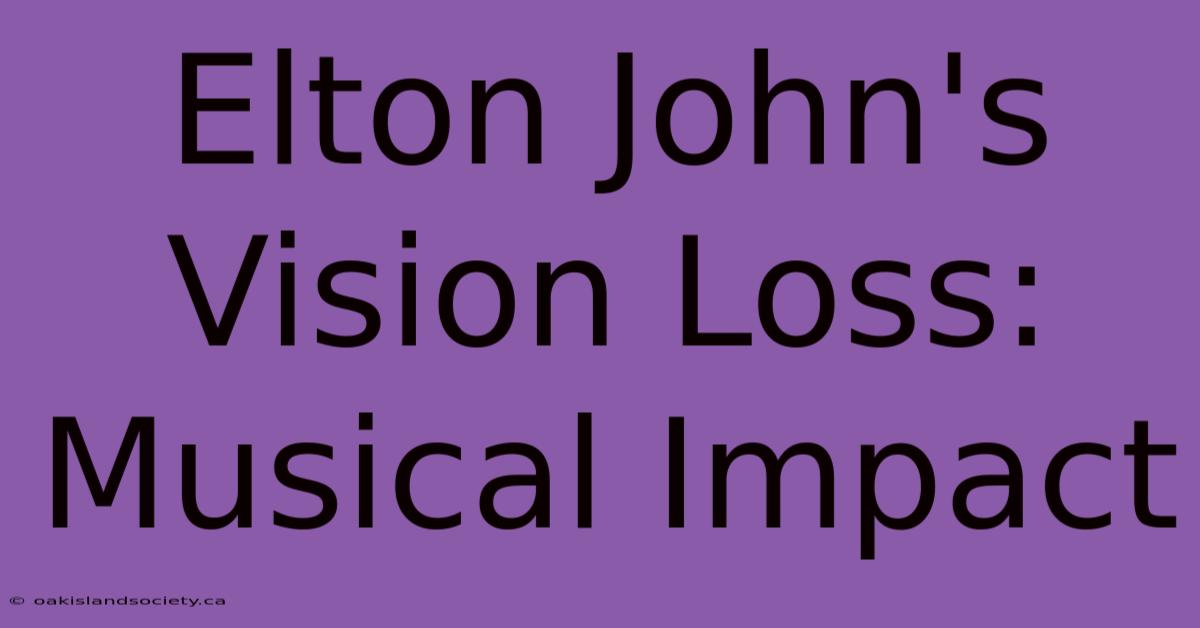 Elton John's Vision Loss: Musical Impact