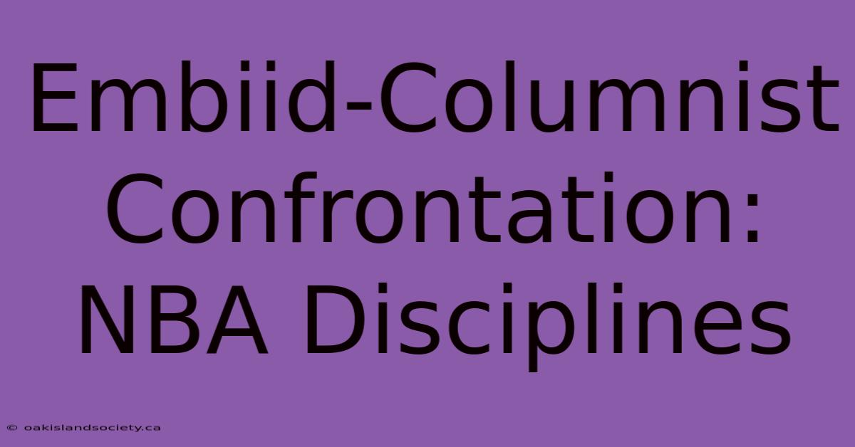 Embiid-Columnist Confrontation: NBA Disciplines 