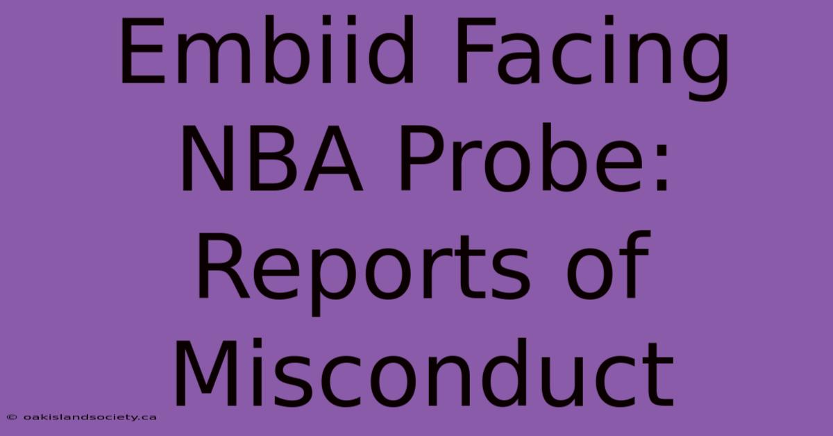 Embiid Facing NBA Probe: Reports Of Misconduct 