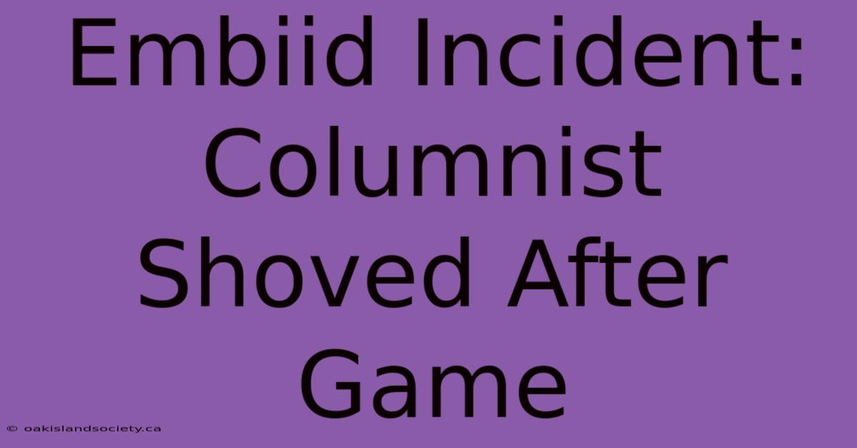 Embiid Incident: Columnist Shoved After Game