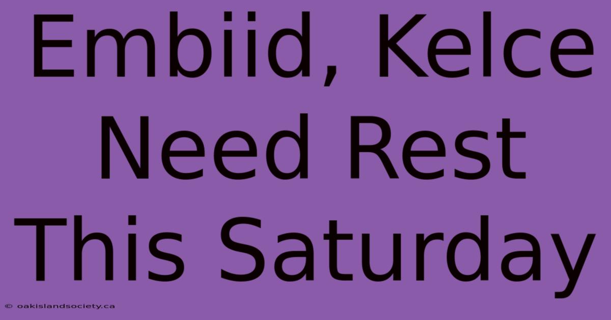 Embiid, Kelce Need Rest This Saturday