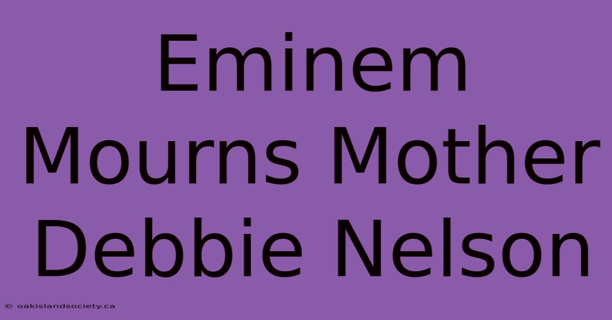 Eminem Mourns Mother Debbie Nelson