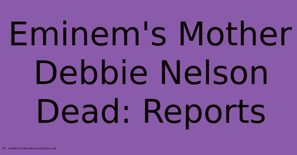 Eminem's Mother Debbie Nelson Dead: Reports