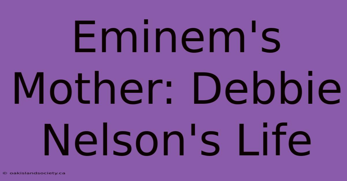 Eminem's Mother: Debbie Nelson's Life