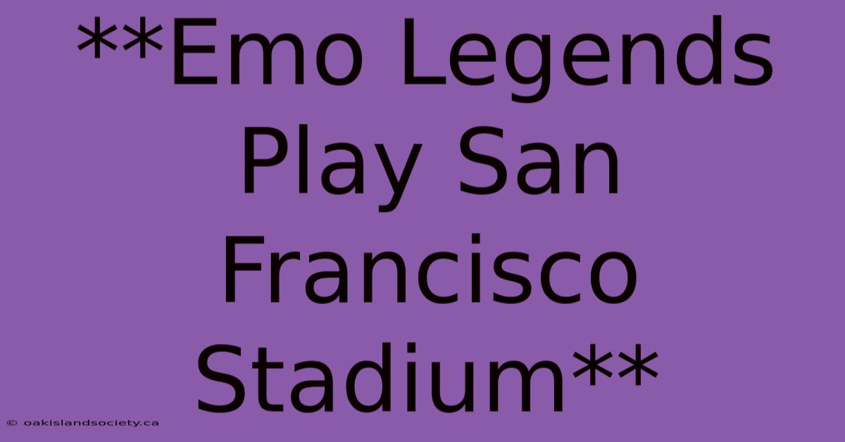 **Emo Legends Play San Francisco Stadium**