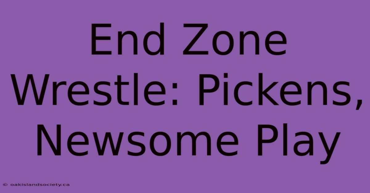 End Zone Wrestle: Pickens, Newsome Play