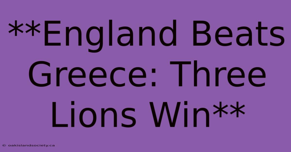 **England Beats Greece: Three Lions Win**