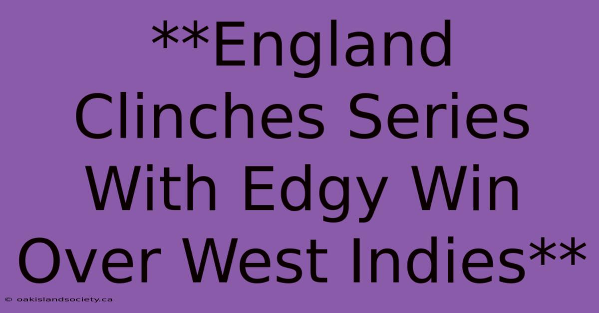 **England Clinches Series With Edgy Win Over West Indies**