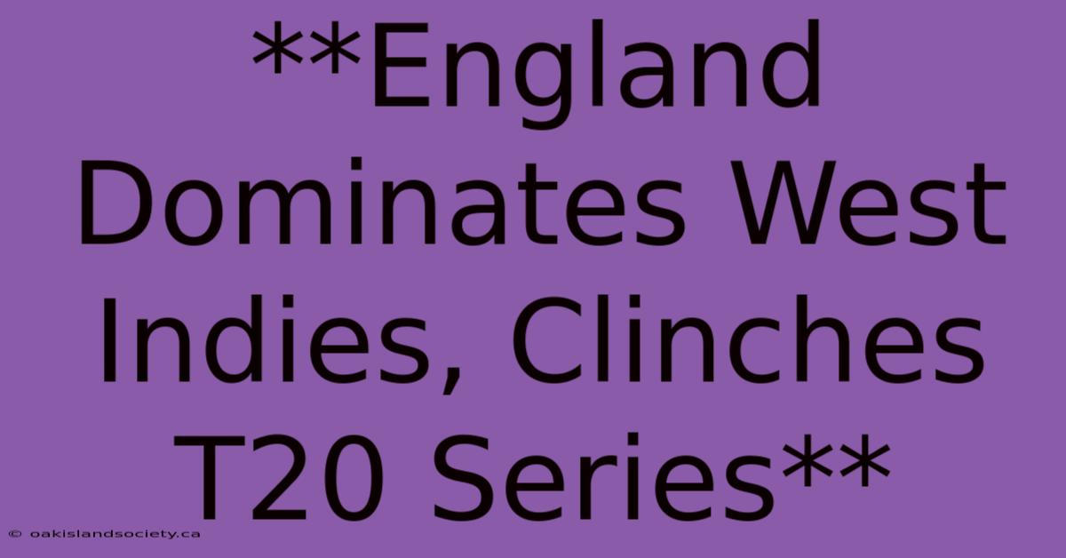 **England Dominates West Indies, Clinches T20 Series**