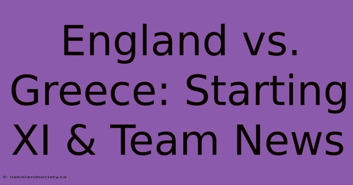 England Vs. Greece: Starting XI & Team News