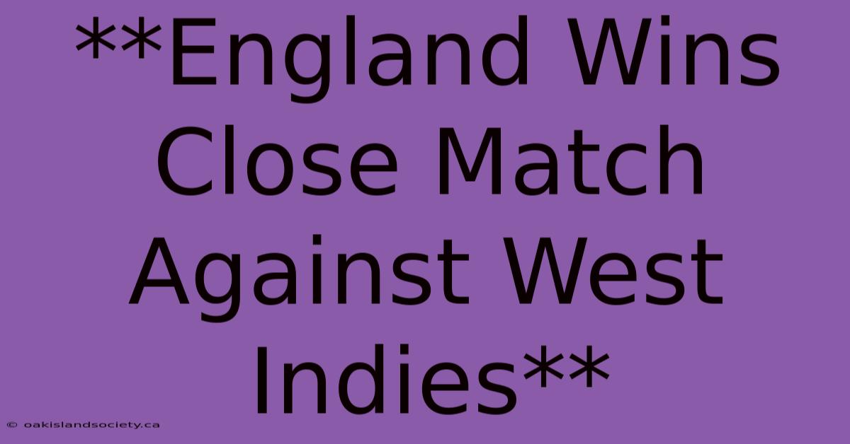 **England Wins Close Match Against West Indies** 