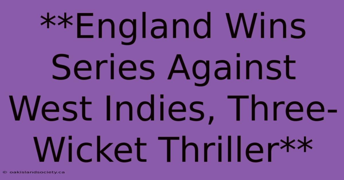 **England Wins Series Against West Indies, Three-Wicket Thriller** 