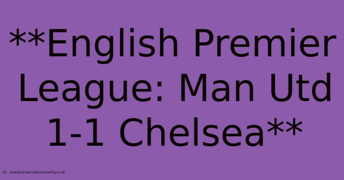 **English Premier League: Man Utd 1-1 Chelsea**