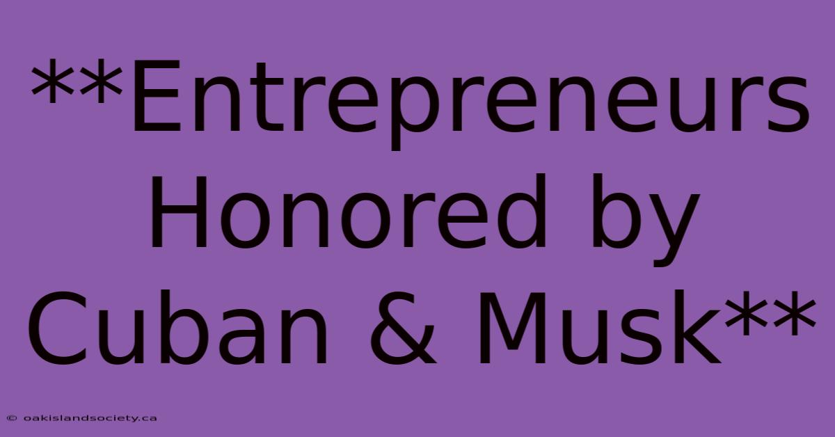 **Entrepreneurs Honored By Cuban & Musk**