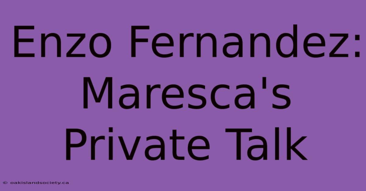 Enzo Fernandez: Maresca's Private Talk